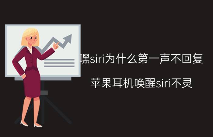 嘿siri为什么第一声不回复 苹果耳机唤醒siri不灵？